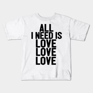 All I Need Is Love Love Love Funny Saying Kids T-Shirt